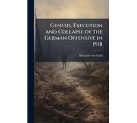 Genesis, Execution And Collapse Of The German Offensive In 1918