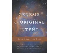 Genesis Of Original Intent: An In-Depth Look At What Scripture Says About God's Original Intent For Mankind In Relationship To Himself