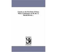 Genesis; Or, the First Book of Moses. with a Commentary. by Rt. REV. E. Harold Browne ... Browne, Rev E. Harold (Auteur)
