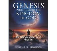 GENESIS PERTAINING TO THE KINGDOM OF GOD: The Principle of the Life of Abraham