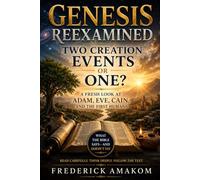 GENESIS REEXAMINED: Two Creation Events-or One? A Fresh Look at Adam, Eve, Cain, and the First Humans