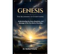Genesis: The Beginning of Everything: Understanding the Story, Questions, and Message of the First Book of the Bible