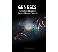 GENESIS: The Reality of God's Creation Reason and Purpose of Humanity