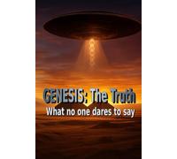 Genesis: The Truth: What no one dares to say