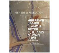 Genesis To Revelation: Hebrews, James, 1-2 Peter, 1,2,3 John, Jude Leader Guide