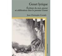 Genet Lyrique - Ecriture Du Moi, Amour Et Célébration Chez Le Premier Genet