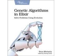 Genetic Algorithms in Elixir by Sean Moriarity Sean Moriarity (Auteur)