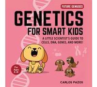 Genetics for Smart Kids: A Little Scientist's Guide to Cells, DNA, Genes, and More! (Volume 3)