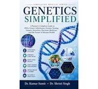 Genetics Simplified: A Patient's Complete Guide to DNA, Genes, Inheritance, Genetic Testing, Genetic Disorders, Precision Medicine, and the Future of Human Health