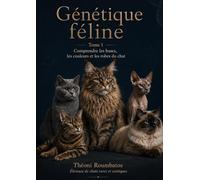 Génétique féline Tome 1: Le guide ultra complet pour comprendre les couleurs, les tests ADN et construire un élevage de chats responsable
