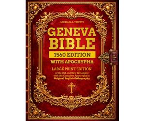 Geneva Bible 1560 Edition with Apocrypha: Large Print Edition of the Old and New Testament with the Complete Apocrypha in Original English Orthography
