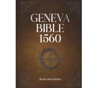 Geneva Bible 1560 With Apocrypha: Old and New Testament. Featuring the Complete collection of all Rejected Texts, in the Original Orthography