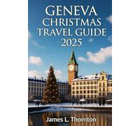 Geneva Christmas Travel Guide 2025: Unwrap Lakeside Magic, Alpine Wonders, and Festive Joy