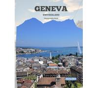 GENEVA SWITZERLAND: Great High Quality Pictures About an Amazing City in Switzerland,To Travel And Enjoy This Beautiful City,40 Full Colored Pages,8.5X11 Inches