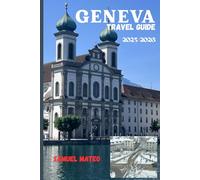 GENEVA TRAVEL GUIDE 2025/2026: The Heart of Switzerland’s Global City