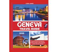 Geneva Travel Guide 2026: Experience the Best of Switzerland Through Local Eyes - Maps, Itineraries, Visa Tips, and Expert Recommendations on What to See, Eat, and Enjoy