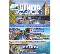 GENEVA TRAVEL GUIDE 2026: Your Personal Guide to Geneva’s Best Attractions, Vibrant Culture, Rich History, Outdoor Adventures, Interactive Maps, and More for an Unforgettable Experience