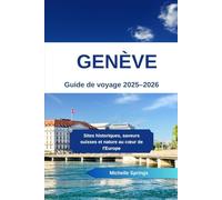 Genève Guide de voyage 2025-2026: Sites historiques, saveurs suisses et nature au cœur de l'Europe