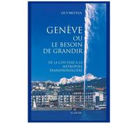 Genève Ou Le Besoin De Grandir - De La Cité-Etat À La Métropole Transfontalière