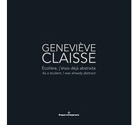 Geneviève Claisse: Écolière, j'étais déjà abstraite/As a student, I was already abstract