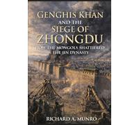 Genghis Khan and the Siege of Zhongdu: How the Mongols Shattered the Jin Dynasty