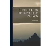 Genghis Khan The Emperor Of All Men