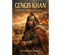Gengis Khan: El conquistador de las estepas