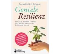 Geniale Resilienz - Freunde, Freizeit, Freiheit: Die Besten Verraten Ihr Erfolgsgeheimnis. Über 40 Brillant Begabte Persönlichkeiten Im Gespräch Mit Der Psychotherapeutin