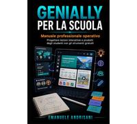 GENIALLY PER LA SCUOLA - Manuale professionale operativo: Progettare lezioni interattive e prodotti degli studenti con gli strumenti gratuiti