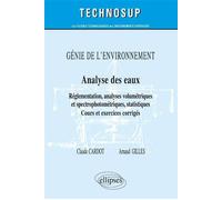 GÉNIE DE L’ENVIRONNEMENT - Analyse des eaux - Réglementation, analyses titrimétriques et spectrophotométriques, statistiques - Cours et exercices corrigés (Niveau B) - Claude Cardot - Ellipses - broch