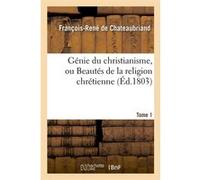 Génie du christianisme, ou Beautés de la religion chrétienne. Tome 1 (Éd.1803) François René de Châteaubriand (Auteur)