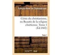 Génie du christianisme, ou Beautés de la religion chrétienne. Tome 1