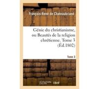 Génie du christianisme, ou Beautés de la religion chrétienne. Tome 3 - François René de Châteaubriand - Hachette Bnf - broché - Livre