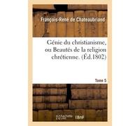 Génie du christianisme, ou Beautés de la religion chrétienne. Tome 5 - François René de Châteaubriand - Hachette Bnf - broché - Livre
