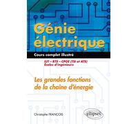 Génie électrique - Cours complet illustré - Les grandes fonctions de la chaîne d’énergie - IUT, BTS, CPGE (TSI et ATS), écoles d’ingénieurs - Christophe François - Ellipses - broché - Scolaire / Unive