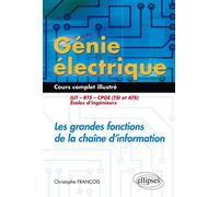 Génie électrique - Cours complet illustré - Les grandes fonctions de la chaîne d’information - IUT, BTS, CPGE (TSI et ATS), écoles d’ingénieurs - Christophe François - Ellipses - broché - Scolaire / U