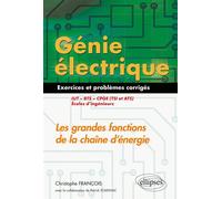 Génie électrique - Exercices et problèmes corrigés - Les grandes fonctions de la chaîne d'énergie - IUT, BTS, CPGE (TSI et ATS), écoles d'ingénieurs 55 exercices et problèmes corrigés - Christophe Fra