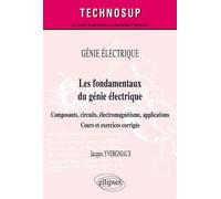 GÉNIE ÉLECTRIQUE - Les fondamentaux du génie électrique - Composants, circuits, électromagnétisme, applications. Cours et exercices corrigés (Niveau A) Composants, circuits, électromagnétisme, applica