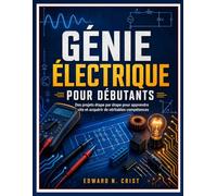 GÉNIE ÉLECTRIQUE POUR DÉBUTANTS: Des projets étape par étape pour apprendre vite et acquérir de véritables compétences