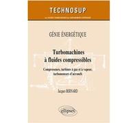 Génie énergétique - Turbomachines à fluides compressibles - Compresseurs, turbines à gaz et à vapeur, turbomoteurs d’aéronefs Jacques Bernard (Auteur), Claude Chèze (Collection dirigée par)