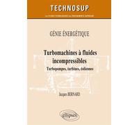 Génie énergétique - Turbomachines à fluides incompressibles - Turbopompes, turbines, éoliennes - Jacques Bernard - Ellipses - broché - Scolaire / Universitaire