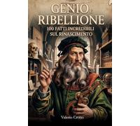 Genio e Ribellione: 100 Fatti Incredibili sul Rinascimento