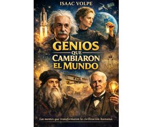 GENIOS QUE CAMBIARON EL MUNDO. Las mentes que transformaron la civilización humana: Pitágoras, Sócrates, Platón, Aristóteles, Copérnico, Galileo, Kepler, Newton, Darwin, Freud, Jung, Einstein, Turing.