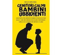Genitori Calmi, Bambini Ubbidienti: Guida pratica per genitori di bambini che non ascoltano regole: come farsi ubbidire senza urlare e trasformare i capricci in collaborazione (Metodo 2-6 anni)
