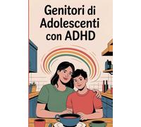 Genitori di adolescenti con adhd: Guida pratica per capire, sostenere e comunicare con tuo figlio, riducendo conflitti e stress e costruendo fiducia ogni giorno