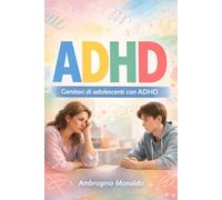 Genitori di Adolescenti con ADHD: Strategie pratiche per genitori: gestire comportamento, scuola, emozioni, migliorare concentrazione e autonomia negli adolescenti con ADHD