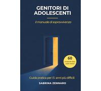 Genitori di adolescenti: il manuale di sopravvivenza - Guida pratica per i 5 anni più difficili