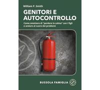 Genitori e autocontrollo. Come smettere di “perdere la calma” con i figli e andare al cuore dei problemi