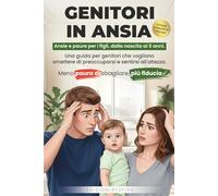 Genitori in ansia: Ansie e paure per i figli, dalla nascita ai 5 anni. Una guida per genitori che vogliono smettere di preoccuparsi e sentirsi all’altezza. Meno paura di sbagliare, più fiducia.