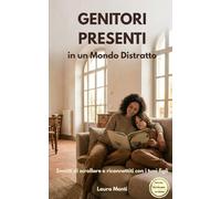 GENITORI PRESENTI: in un Mondo Distratto: Smetti di scrollare e riconnettiti con i tuoi figli